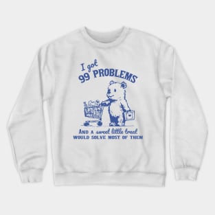 99 Problems And A Sweet Little Treat Would Solve Most Of Them Crewneck Sweatshirt